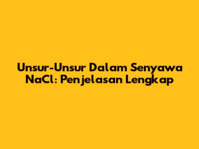 Unsur-Unsur Dalam Senyawa NaCl: Penjelasan Lengkap
