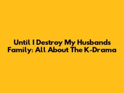 Until I Destroy My Husband's Family: All About The K-Drama