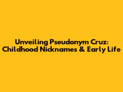 Unveiling 'Pseudonym Cruz': Childhood Nicknames & Early Life