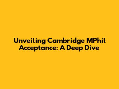 Unveiling Cambridge MPhil Acceptance: A Deep Dive
