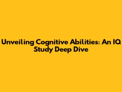 Unveiling Cognitive Abilities: An IQ Study Deep Dive