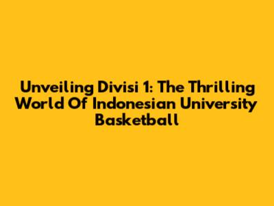 Unveiling Divisi 1: The Thrilling World Of Indonesian University Basketball