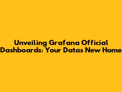 Unveiling Grafana Official Dashboards: Your Data's New Home