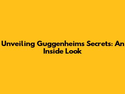 Unveiling Guggenheim's Secrets: An Inside Look