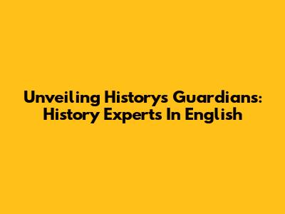 Unveiling History's Guardians: History Experts In English