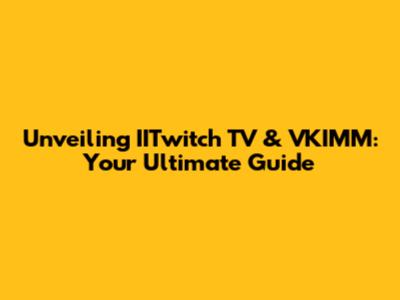 Unveiling IITwitch TV & VKIMM: Your Ultimate Guide