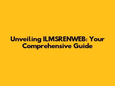 Unveiling ILMSRENWEB: Your Comprehensive Guide