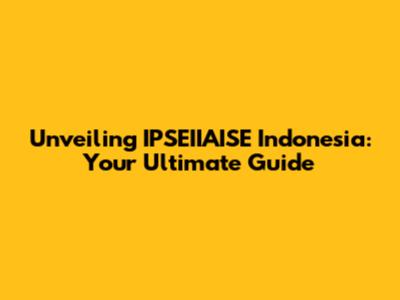 Unveiling IPSEIIAISE Indonesia: Your Ultimate Guide