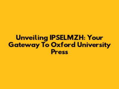 Unveiling IPSELMZH: Your Gateway To Oxford University Press