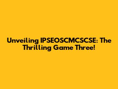 Unveiling IPSEOSCMCSCSE: The Thrilling Game Three!