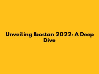 Unveiling Ibostan 2022: A Deep Dive