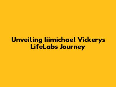 Unveiling Iiimichael Vickery's LifeLabs Journey