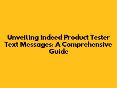 Unveiling Indeed Product Tester Text Messages: A Comprehensive Guide
