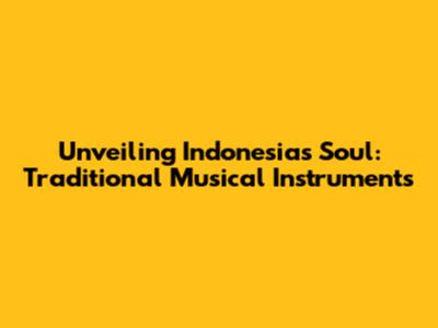 Unveiling Indonesia's Soul: Traditional Musical Instruments