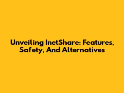 Unveiling InetShare: Features, Safety, And Alternatives