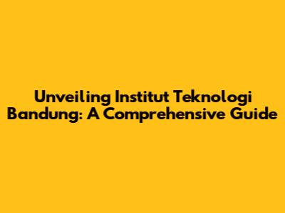 Unveiling Institut Teknologi Bandung: A Comprehensive Guide