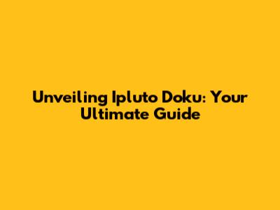 Unveiling Ipluto Doku: Your Ultimate Guide