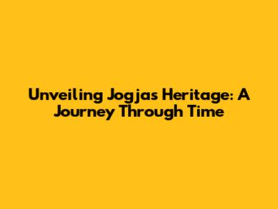 Unveiling Jogja's Heritage: A Journey Through Time