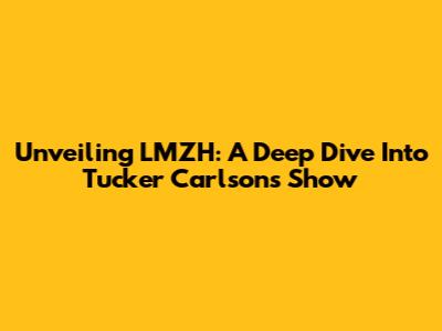 Unveiling LMZH: A Deep Dive Into Tucker Carlson's Show
