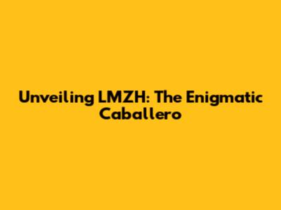 Unveiling LMZH: The Enigmatic Caballero