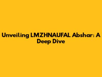 Unveiling LMZHNAUFAL Abshar: A Deep Dive