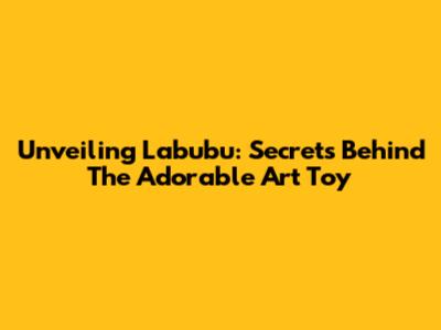 Unveiling Labubu: Secrets Behind The Adorable Art Toy