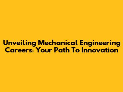 Unveiling Mechanical Engineering Careers: Your Path To Innovation