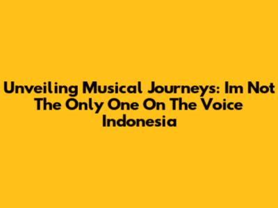 Unveiling Musical Journeys: 'I'm Not The Only One' On The Voice Indonesia