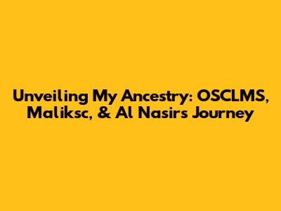 Unveiling My Ancestry: OSCLMS, Maliksc, & Al Nasir's Journey