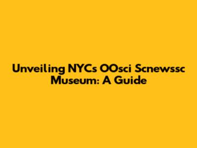 Unveiling NYC's OOsci Scnewssc Museum: A Guide