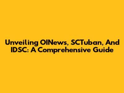 Unveiling OINews, SCTuban, And IDSC: A Comprehensive Guide