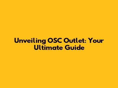 Unveiling OSC Outlet: Your Ultimate Guide
