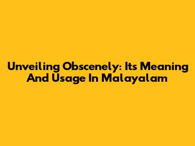 Unveiling Obscenely: Its Meaning And Usage In Malayalam