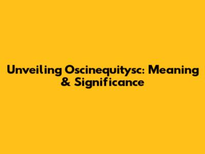 Unveiling Oscinequitysc: Meaning & Significance