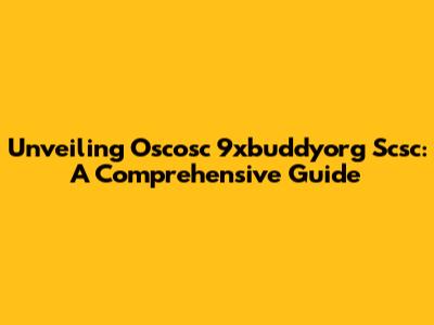 Unveiling Oscosc 9xbuddyorg Scsc: A Comprehensive Guide