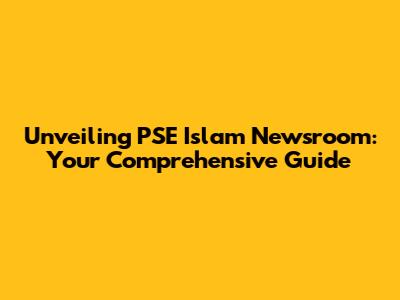 Unveiling PSE Islam Newsroom: Your Comprehensive Guide