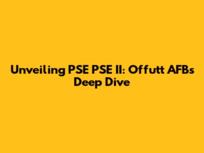Unveiling PSE PSE II: Offutt AFB's Deep Dive