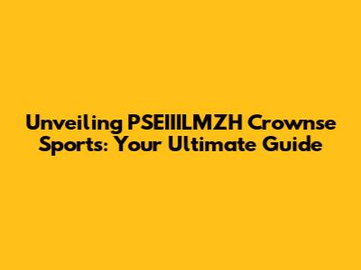 Unveiling PSEIIILMZH Crownse Sports: Your Ultimate Guide