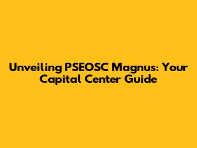 Unveiling PSEOSC Magnus: Your Capital Center Guide