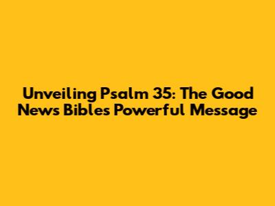 Unveiling Psalm 35: The Good News Bible's Powerful Message