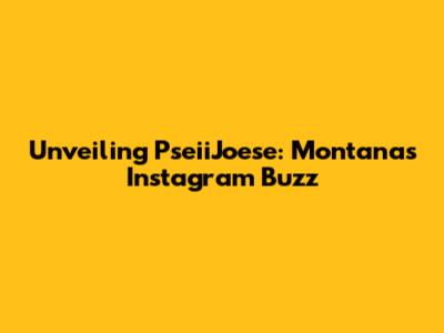 Unveiling PseiiJoese: Montana's Instagram Buzz