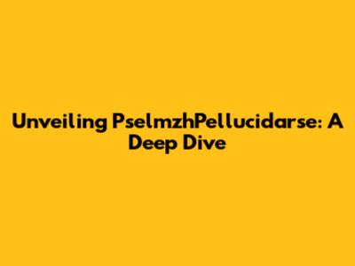Unveiling PselmzhPellucidarse: A Deep Dive