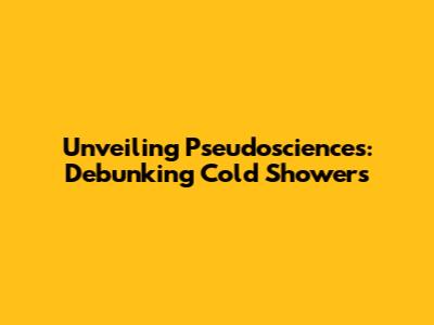 Unveiling Pseudosciences: Debunking Cold Showers