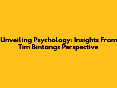 Unveiling Psychology: Insights From Tim Bintang's Perspective
