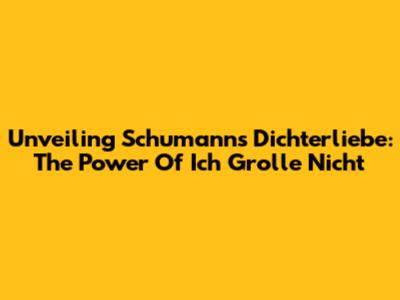 Unveiling Schumann's Dichterliebe: The Power Of Ich Grolle Nicht