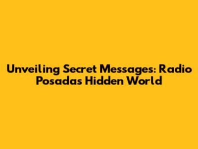 Unveiling Secret Messages: Radio Posadas' Hidden World