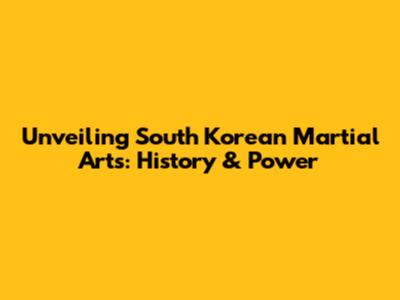 Unveiling South Korean Martial Arts: History & Power