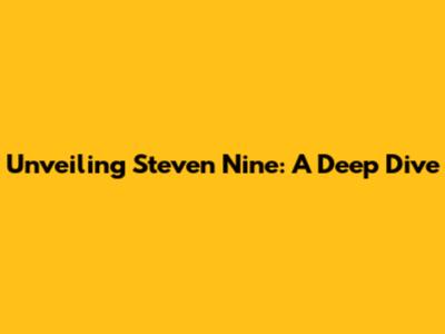 Unveiling Steven Nine: A Deep Dive