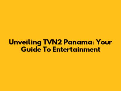 Unveiling TVN2 Panama: Your Guide To Entertainment