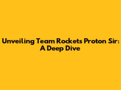 Unveiling Team Rocket's Proton Sir: A Deep Dive